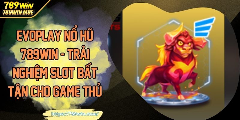 EVOPLAY Nổ Hũ 789WIN - Trải Nghiệm Slot Bất Tận Cho Game Thủ