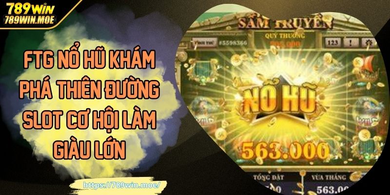 FTG Nổ Hũ Khám Phá Thiên Đường Slot Cơ Hội Làm Giàu Lớn