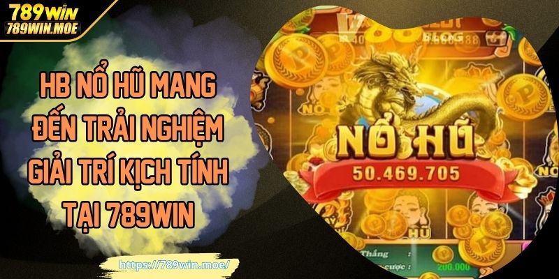 HB Nổ Hũ Mang Đến Trải Nghiệm Giải Trí Kịch Tính Tại 789WIN