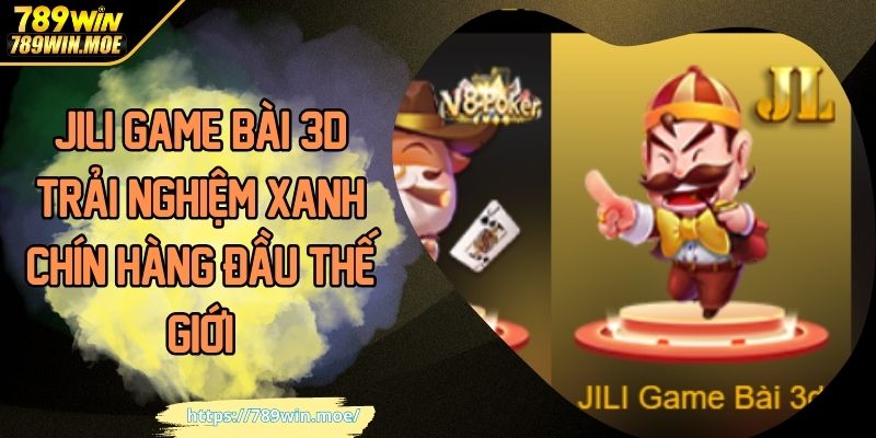 JILI game bài 3D trải nghiệm xanh chín hàng đầu thế giới