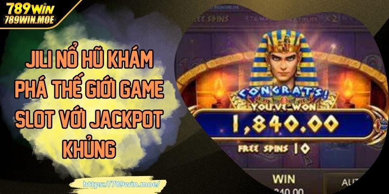 JILI Nổ Hũ Khám Phá Thế Giới Game Slot Với Jackpot Khủng