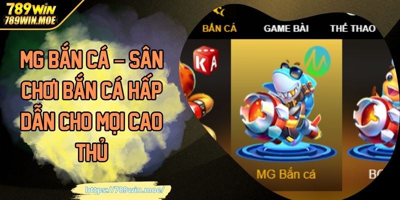 MG bắn cá sân chơi bbanws cá hấp dẫn cho mọi cao thủ