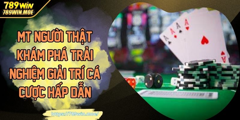 MT Người Thật Khám Phá Trải Nghiệm Giải Trí Cá Cược Hấp Dẫn