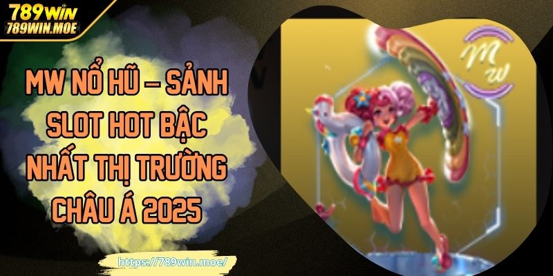 MW Nổ Hũ – Sảnh Slot HOT Bậc Nhất Thị Trường Châu Á 2025