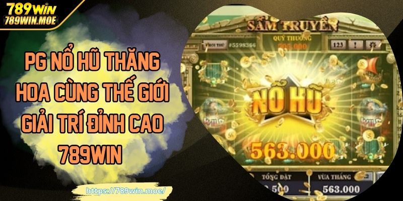 PG Nổ Hũ Thăng Hoa Cùng Thế Giới Giải Trí Đỉnh Cao 789WIN