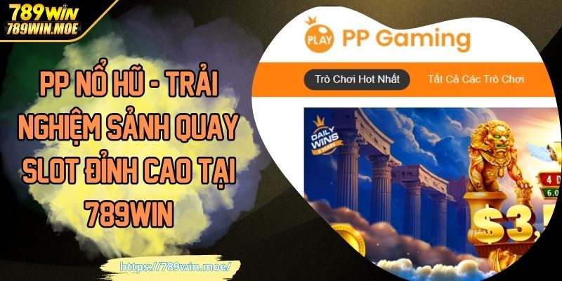 PP nổ hũ trải nghiệm sảnh quay slot đỉnh cao tại 789win