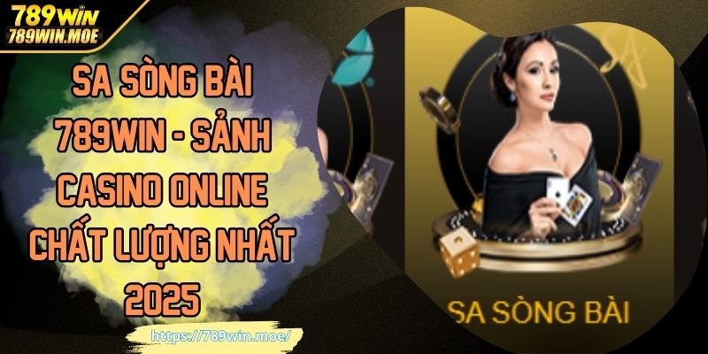 SA Sòng Bài 789WIN - Sảnh Casino Online Chất Lượng Nhất 2025