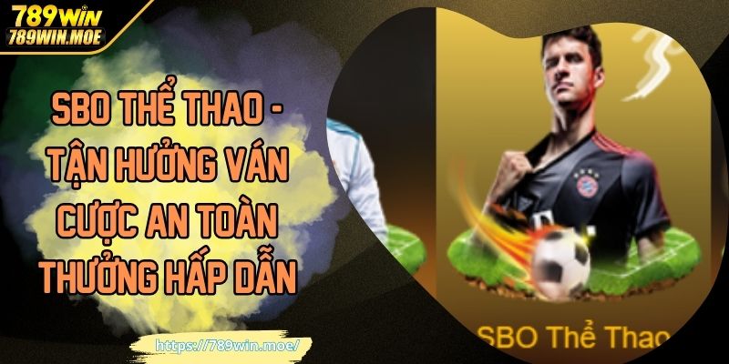 SBO Thể Thao - Tận Hưởng Ván Cược An Toàn Thưởng Hấp Dẫn