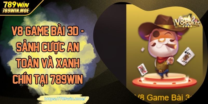 V8 game bài 3D sảnh cược an toàn và xanh chín tại 789win
