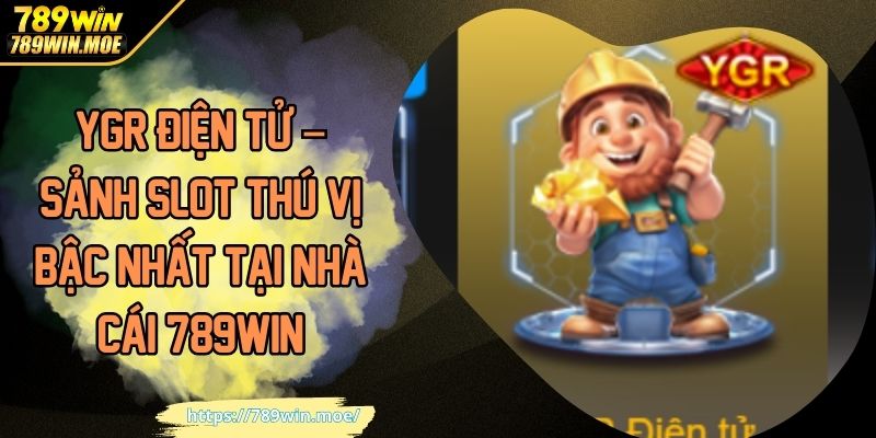 YGR Điện Tử – Sảnh Slot Thú Vị Bậc Nhất Tại Nhà Cái 789WIN
